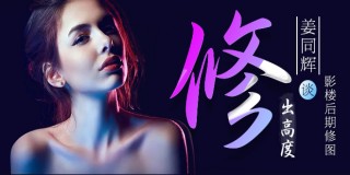 修出高度:姜同辉谈影楼后期修图