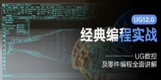 《UG12.0 CNC编程》150小时从软件基础到实战演练系统教程【多零件讲解|答疑】
